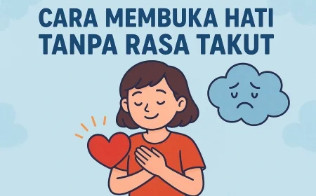 Cara Membuka Hati Tanpa Rasa Takut
