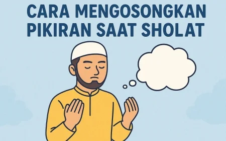 Cara Mengosongkan Pikiran Saat Sholat