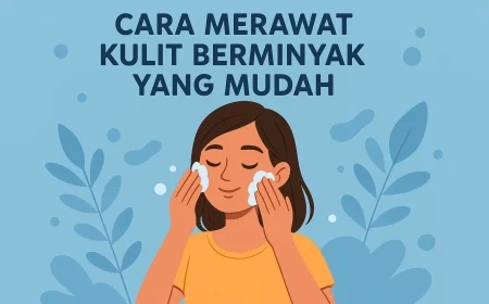 2 Cara Merawat Kulit Berminyak yang Mudah