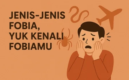 Jenis-Jenis Fobia, Yuk Kenali Fobiamu