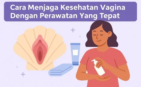 7 Cara Menjaga Kesehatan Vagina Dengan Perawatan Yang Tepat