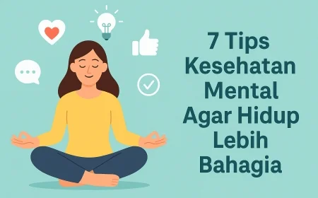 7 Tips Kesehatan Mental Agar Hidup Lebih Bahagia