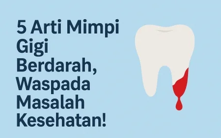 5 Arti Mimpi Gigi Berdarah, Waspada Masalah Kesehatan!
