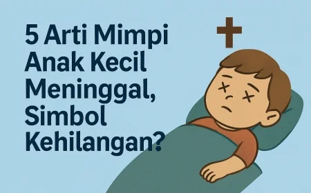 5 Arti Mimpi Anak Kecil Meninggal, Simbol Kehilangan?