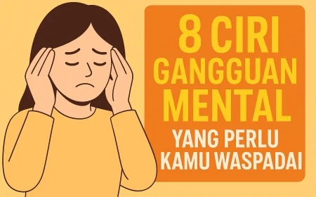 8 Ciri Gangguan Mental Yang Perlu Kamu Waspadai