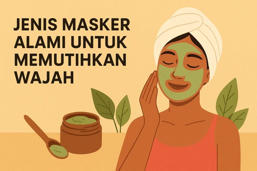 4 Jenis Masker Alami Untuk Memutihkan Wajah
