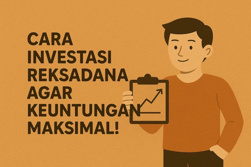 Cara Investasi Reksadana Agar Keuntungan Maksimal!