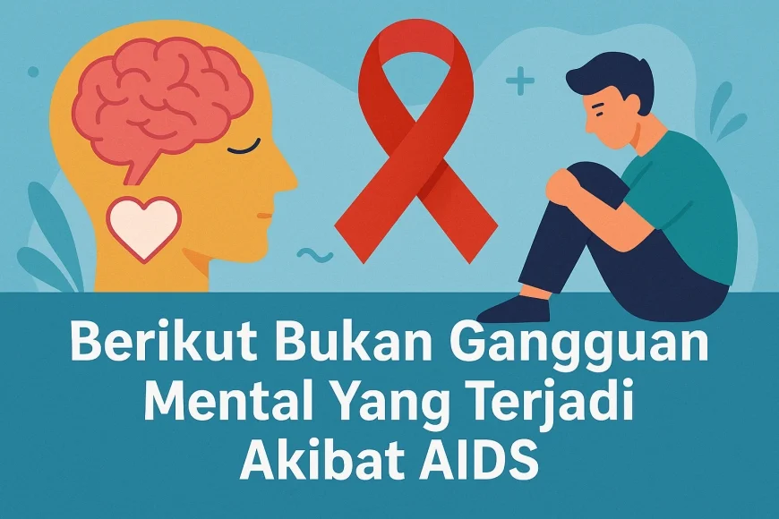 Berikut Bukan Gangguan Mental Yang Terjadi Akibat AIDS, Simak Jawabannya