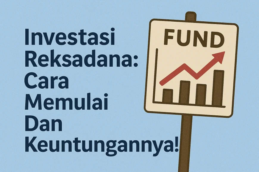 Investasi Reksadana: Cara Memulai Dan Keuntungannya!