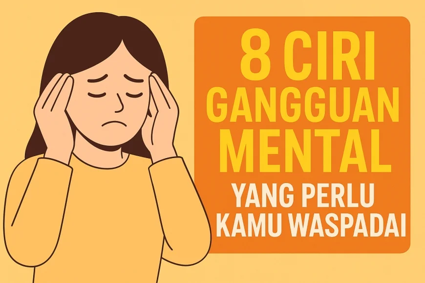 8 Ciri Gangguan Mental Yang Perlu Kamu Waspadai