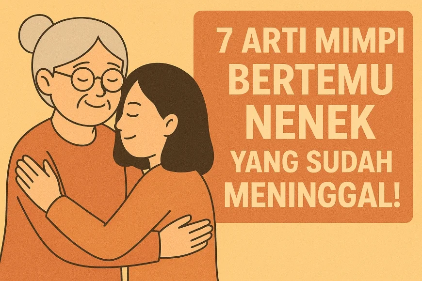 7 Arti Mimpi Bertemu Nenek Yang Sudah Meninggal!