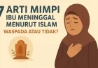 7 Arti Mimpi Ibu Meninggal Menurut Islam, Waspada Atau Tidak?