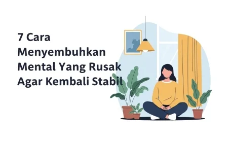 7 Cara Menyembuhkan Mental Yang Rusak Agar Kembali Stabil