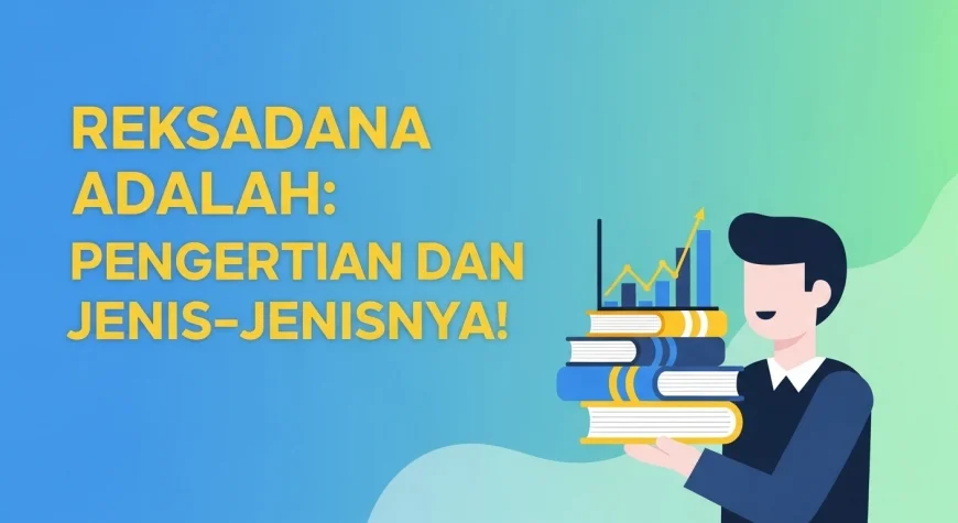 Reksadana Adalah: Pengertian Dan Jenis-Jenisnya!