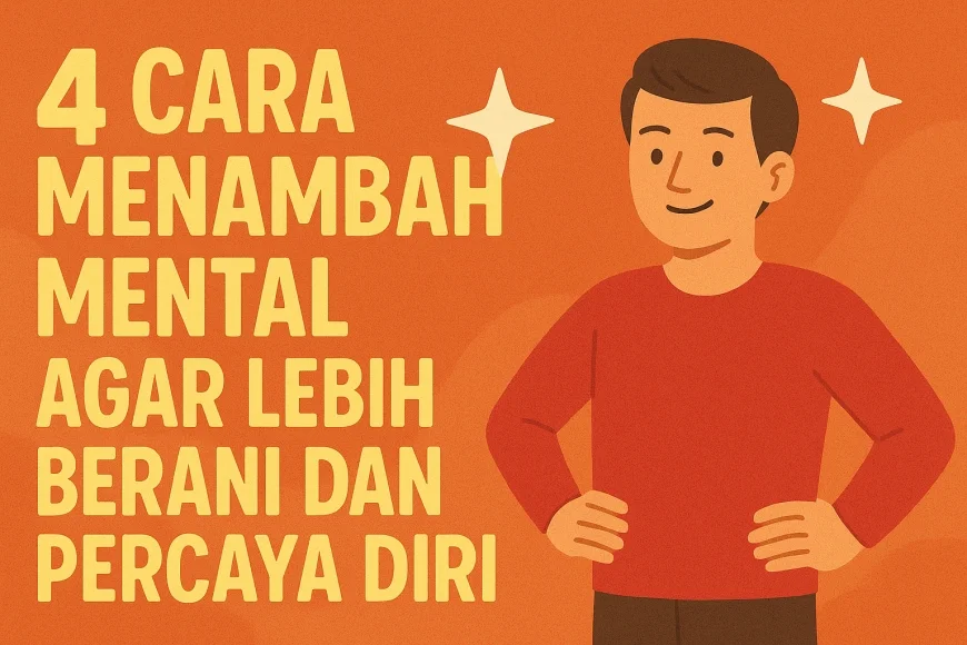 4 Cara Menambah Mental Agar Lebih Berani Dan Percaya Diri