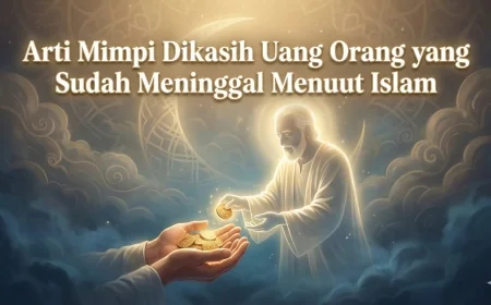 Arti Mimpi Dikasih Uang Orang yang Sudah Meninggal Menurut Islam