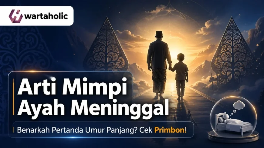 Arti Mimpi Ayah Meninggal Menurut Primbon Jawa, Jangan Langsung Panik