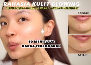 5 Langkah Rahasia Kulit Wajah Glowing: Rutinitas Harian Yang Efektif