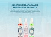 5 Alasan Mengapa Toner Wajib Ada Dalam Rutinitas Perawatan Kulitmu!