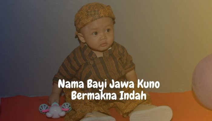 10 Nama Bayi Laki-laki Jawa Kuno Yang Memukau Dan Bermakna